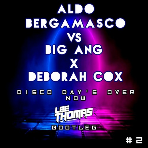 **PREVIEW** Aldo Bergamasco X Big Ang X Deborah Cox - Disco Day's Over Now (Lee Thomas Bootleg)