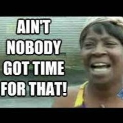 ain't got time