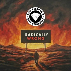 Deep Resonance Presents: RADICALLYWRONG