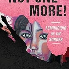 View PDF Not One More! Feminicidio on the Border (New Directions in Rhetoric and Materiality) by Nin