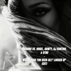 [FREE DL] Rihanna vs. HUGEL, Dawty, DJ Kontrol & OTRO - Where Have You Been (SLY 'Loosen Up' Edit)