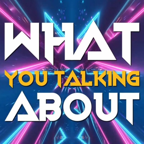 What You Talking About