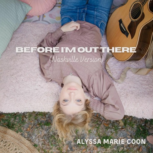 Before I'm Out There (Nashville Version) By Alyssa Marie Coon