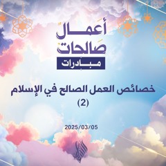 خصائص العمل الصالح في الإسلام 2 - د. محمد خير الشعال