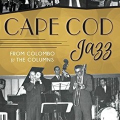 Access EBOOK EPUB KINDLE PDF Cape Cod Jazz: From Colombo to The Columns by  John A. Basile &  Dick G