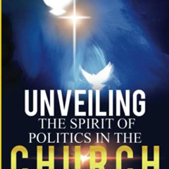 [GET] EBOOK 📃 UNVEILING THE SPIRIT OF POLITICS IN THE CHURCH: Discerning how the spi