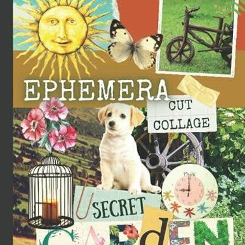 [PDF READ ONLINE] Cut Collage Secret Garden Ephemera: 23 Sheets, One-Sided Decorative Paper for