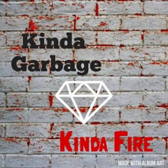 Kinda Garbage, Kinda Fire