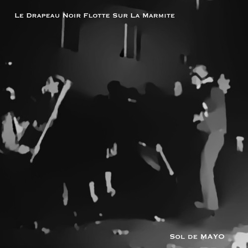 Stream Sol De Mayo (y video caramba!) by LE DRAPEAU NOIR FLOTTE SUR LA  MARMITE | Listen online for free on SoundCloud