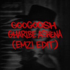 GOOGOOSH - GHARIBE ASHENA (EMZI EDIT)