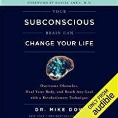 Download~ Your Subconscious Brain Can Change Your Life: Overcome Obstacles, Heal Your Body, and Reac