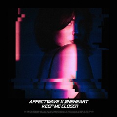 Affectwave x Øneheart - Keep Me Closer