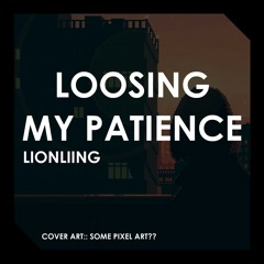 Loosing My Patience (LIONLIING)