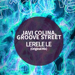 Javi Colina, Groove Street . LERELE LE (Original Mix)