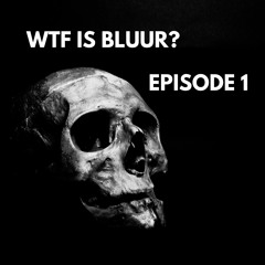 WTF Is BLUUR? Episode 1