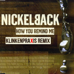 Nickelback - How You Remind Me (Klinkenpraxis Remix)