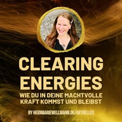 095  Clearing Energies - Wie Du in Deine machtvolle Kraft kommst und bleibst