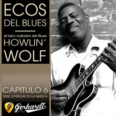 Ecos del Blues - Capítulo 6 - Howlin Wolf