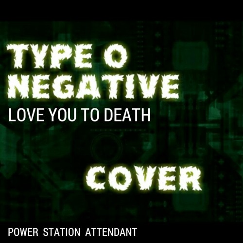 Stream TYPE O NEGATIVE LOVE YOU TO DEATH ( COVER ) by POWER STATION ATTENDANT Listen online