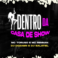 Dentro da Casa de Show (feat. DJ Salatiel, MC Torugo & Mc Rennan)