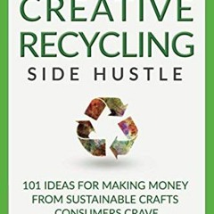 [READ] EPUB 💑 Start a Creative Recycling Side Hustle: 101 Ideas for Making Money fro