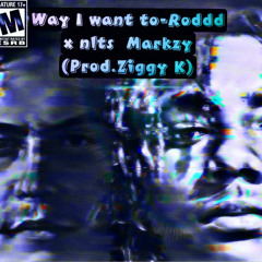 Roddd X nlts Markzy-Way I Want Too