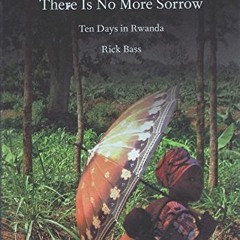 DOWNLOAD EPUB 📑 In My Home There Is No More Sorrow: Ten Days in Rwanda by  Rick Bass