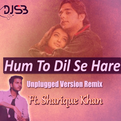 Hum To Dil Se Hare Ft.Sharique Khan [Fall in Love Mix]-Dj SB Remix