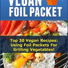 EPUB (⚡READ⚡) VEGAN FOIL PACKET COOKBOOK: Top 30 Vegan Recipes - Using Foil Pack