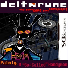 Palmty. A “So~Called” Handyman [Deltarune: The Same Same Same Same Puppet]