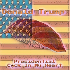 Donald Trump (Presidential Cock In My Heart)