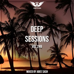 Deep Sessions - Vol 249 ★ Mixed By Abee Sash