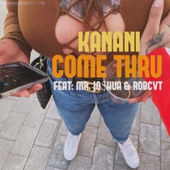 Come thru - KANANI feat. MR. JO$HUA & ROBCVT