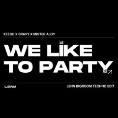 KEEBO, BRAVY, MISTER ALOY - WE LIKE TO PARTY (LENN BIGROOM TECHNO EDIT)