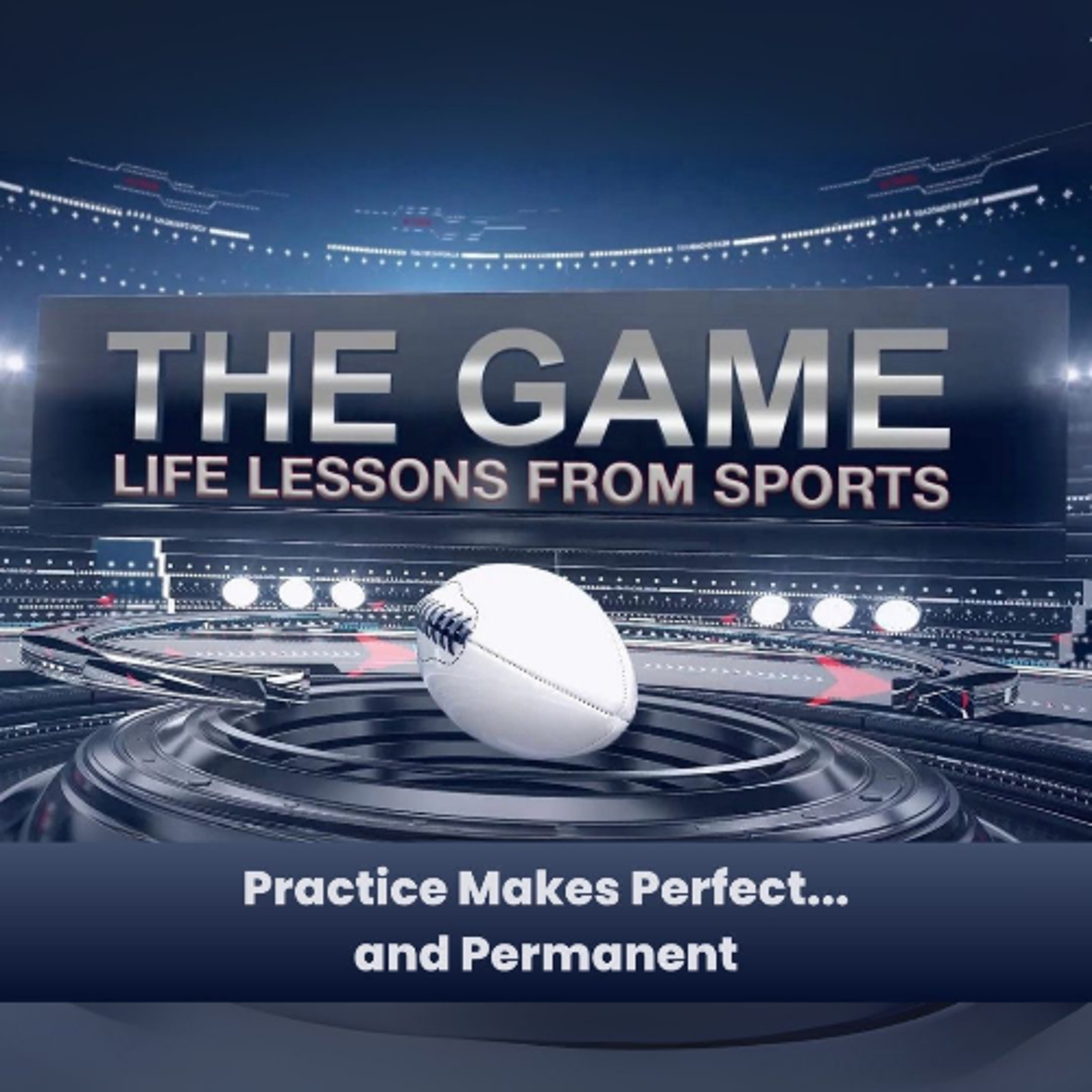The Game: Life Lessons From Sports | Practice Makes Perfect... and Permanent episode artwork
