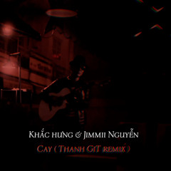 Cay ( Thanh GiT Remix ) - Khac Hung l Jimmii Nguyen