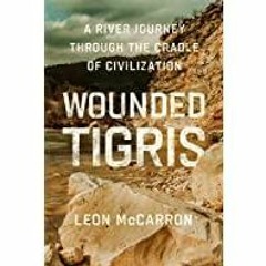(PDF)(Read) Wounded Tigris: A River Journey Through the Cradle of Civilization