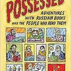 ❤️ Download The Possessed: Adventures with Russian Books and the People Who Read Them by Elif Ba