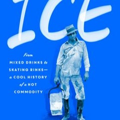 READ/DOWNLOAD Ice: From Mixed Drinks to Skating Rinks?A Cool History of a Hot Commodity EBook