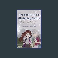 #^R.E.A.D 📖 The Secret of the Glistening Castle: A Courageous & Inventive Tale of Friendship     K