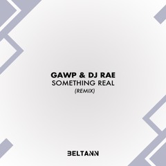 Gawp & DJ Rae - Something Real (BELTANN REMIX)