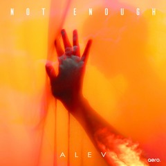 ALEV - Not Enough