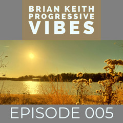 BRIAN KEITH - PROGRESSIVE VIBES PODCAST EPISODE 005