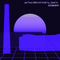 PVLSX, detroitskiy_toxic - SVOBODA2 [SOV537]