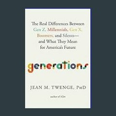 Read PDF ⚡ Generations: The Real Differences Between Gen Z, Millennials, Gen X, Boomers, and Silen
