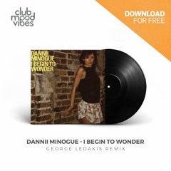 FREE DOWNLOAD: Dannii Minogue ─ I Begin To Wonder (George Ledakis Remix) [CMVF089]