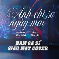 Anh Chỉ Sợ Ngày Mai - Nam Ca Sĩ Giấu Mặt Cover