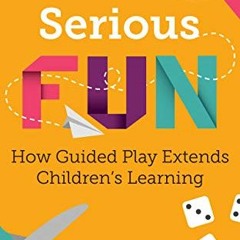 Read [EBOOK EPUB KINDLE PDF] Serious Fun: How Guided Play Extends Children's Learning