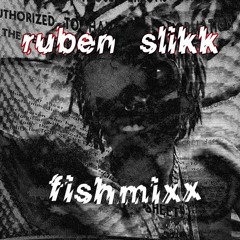 RUBEN SLIKK MIXX (FISHMIXX)