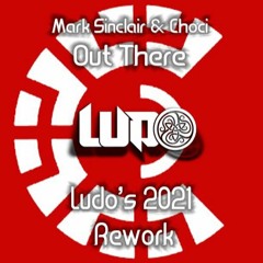 Mark Sinclair & Choci - Out There (Ludo's 2021 Remix)OUT NOW